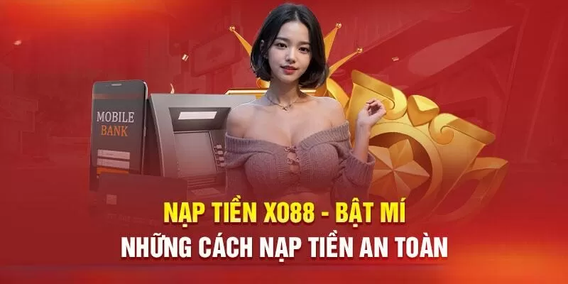 Trong năm 2024, XO88 đang triển khai 3 h&igrave;nh thức nạp tiền kh&aacute;c nhau